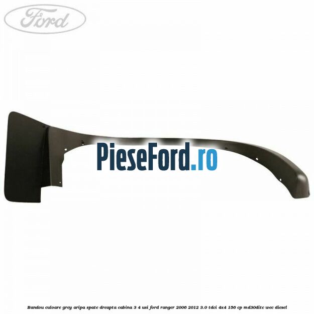 Bandou culoare grey aripa spate dreapta cabina 3/4 usi Ford Ranger 2006-2012 3.0 TDCi 4x4 156 cp MD30DITC, WEC diesel