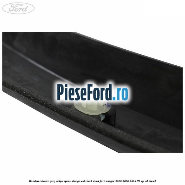 Bandou culoare grey aripa spate stanga cabina 3/4 usi Ford Ranger 2002-2006 2.5 D 78 cp WL diesel