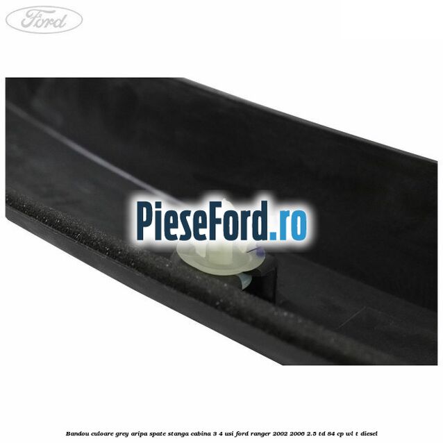 Bandou culoare grey aripa spate stanga cabina 3/4 usi Ford Ranger 2002-2006 2.5 TD 84 cp WL-T diesel