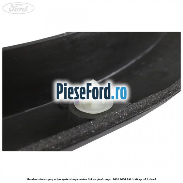 Bandou culoare grey aripa spate stanga cabina 3/4 usi Ford Ranger 2002-2006 2.5 TD 84 cp WL-T diesel