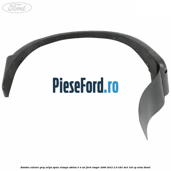 Bandou culoare grey aripa spate stanga cabina 3/4 usi Ford Ranger 2006-2012 2.5 TDCi 4x4 143 cp WLAA diesel