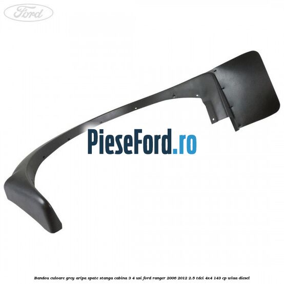 Bandou culoare grey aripa spate stanga cabina 3/4 usi Ford Ranger 2006-2012 2.5 TDCi 4x4 143 cp WLAA diesel