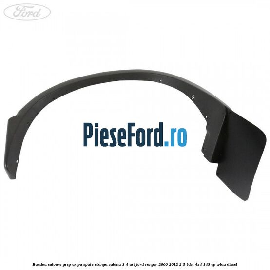 Bandou culoare grey aripa spate stanga cabina 3/4 usi Ford Ranger 2006-2012 2.5 TDCi 4x4 143 cp WLAA diesel