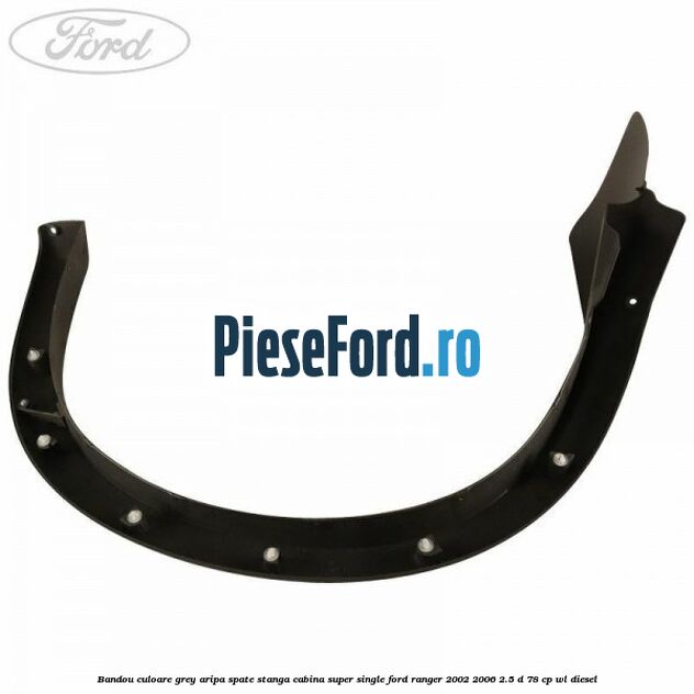Bandou culoare grey aripa spate stanga cabina super single Ford Ranger 2002-2006 2.5 D 78 cp WL diesel