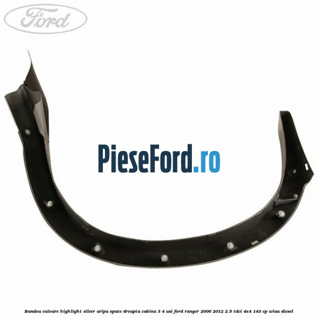 Bandou culoare highlight silver aripa spate dreapta cabina 3/4 usi Ford Ranger 2006-2012 2.5 TDCi 4x4 143 cp WLAA diesel
