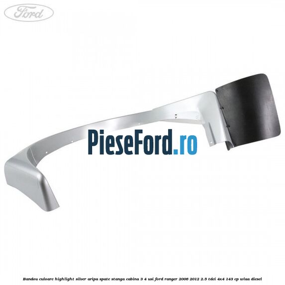 Bandou culoare highlight silver aripa spate stanga cabina 3/4 usi Ford Ranger 2006-2012 2.5 TDCi 4x4 143 cp WLAA diesel
