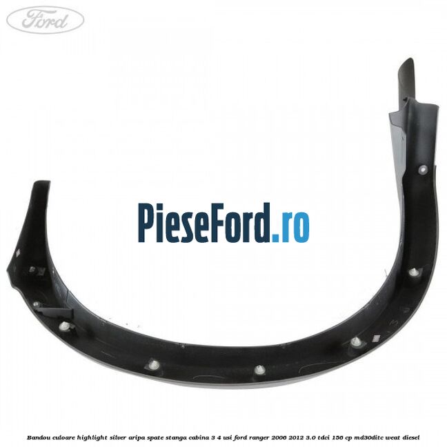 Bandou culoare highlight silver aripa spate stanga cabina 3/4 usi Ford Ranger 2006-2012 3.0 TDCi 156 cp MD30DITC, WEAT diesel