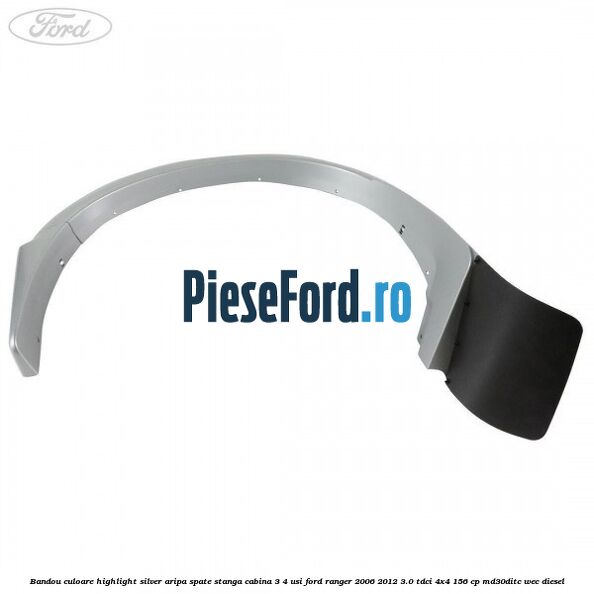 Bandou culoare highlight silver aripa spate stanga cabina 3/4 usi Ford Ranger 2006-2012 3.0 TDCi 4x4 156 cp MD30DITC, WEC diesel