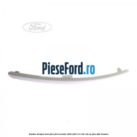 Bandou dreapta bara fata Ford Mondeo 2000-2007 2.0 16V 146 cp CJBA, CJBB benzina