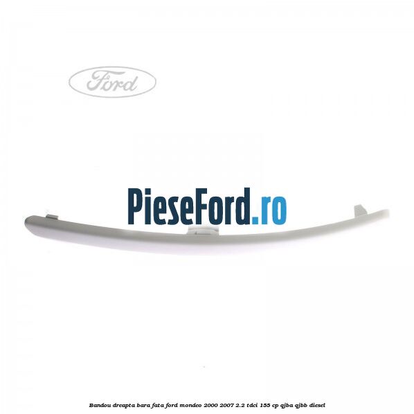 Bandou dreapta bara fata Ford Mondeo 2000-2007 2.2 TDCi 155 cp QJBA, QJBB diesel