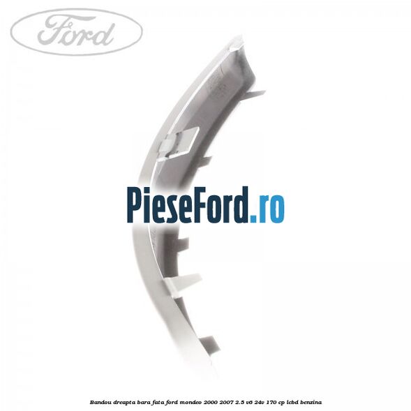 Bandou dreapta bara fata Ford Mondeo 2000-2007 2.5 V6 24V 170 cp LCBD benzina