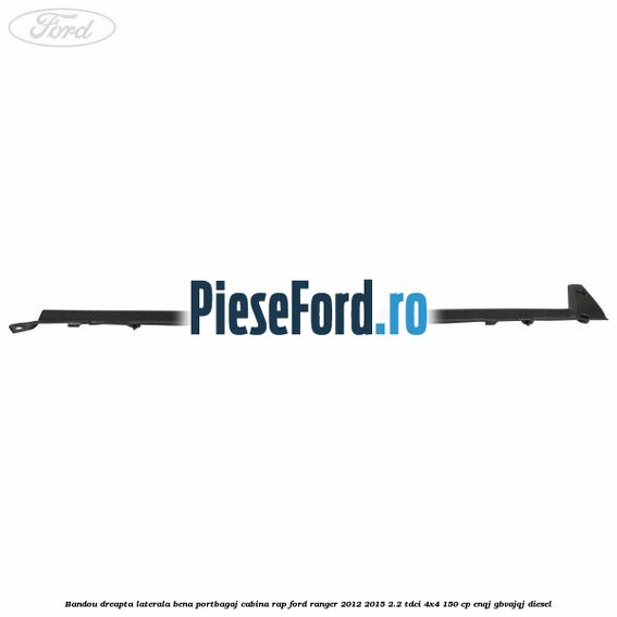 Bandou dreapta laterala bena portbagaj cabina RAP Ford Ranger 2012-2015 2.2 TDCi 4x4 150 cp Bandou dreapta laterala bena portbagaj cabina RAP Ford Ranger 2012-2015 2.2 TDCi 4x4 150 cp ENQJ, GBVAJQJ diesel