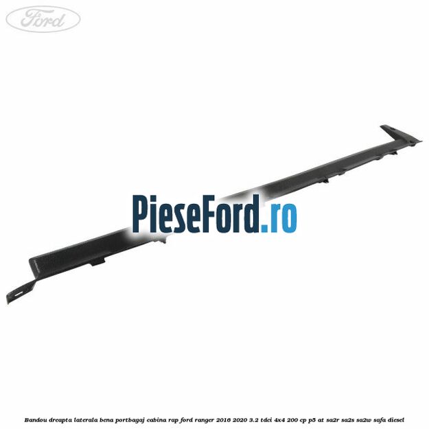 Bandou dreapta laterala bena portbagaj cabina RAP Ford Ranger 2016-2020 3.2 TDCi 4x4 200 cp P5-AT, SA2R, SA2S, SA2W, SAFA diesel