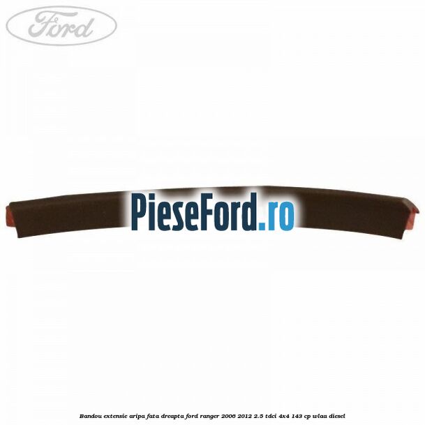 Bandou extensie aripa fata dreapta Ford Ranger 2006-2012 2.5 TDCi 4x4 143 cp WLAA diesel