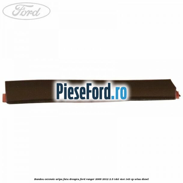 Bandou extensie aripa fata dreapta Ford Ranger 2006-2012 2.5 TDCi 4x4 143 cp WLAA diesel