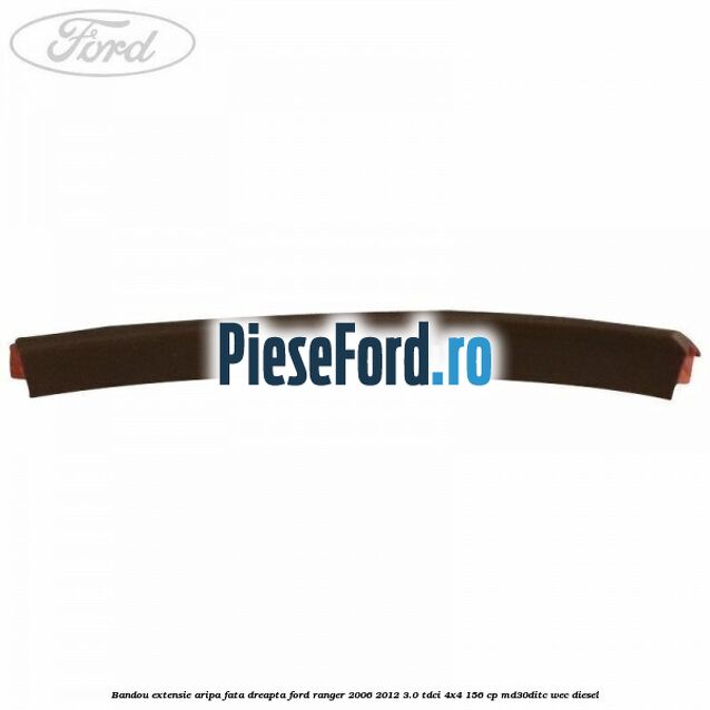 Bandou extensie aripa fata dreapta Ford Ranger 2006-2012 3.0 TDCi 4x4 156 cp MD30DITC, WEC diesel