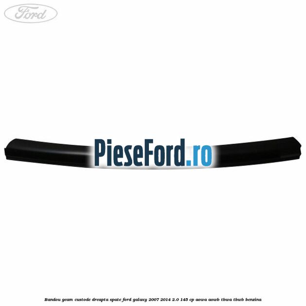 Bandou geam custode dreapta spate Ford Galaxy 2007-2014 2.0 145 cp Bandou geam custode dreapta spate Ford Galaxy 2007-2014 2.0 145 cp AOWA, AOWB, TBWA, TBWB benzina