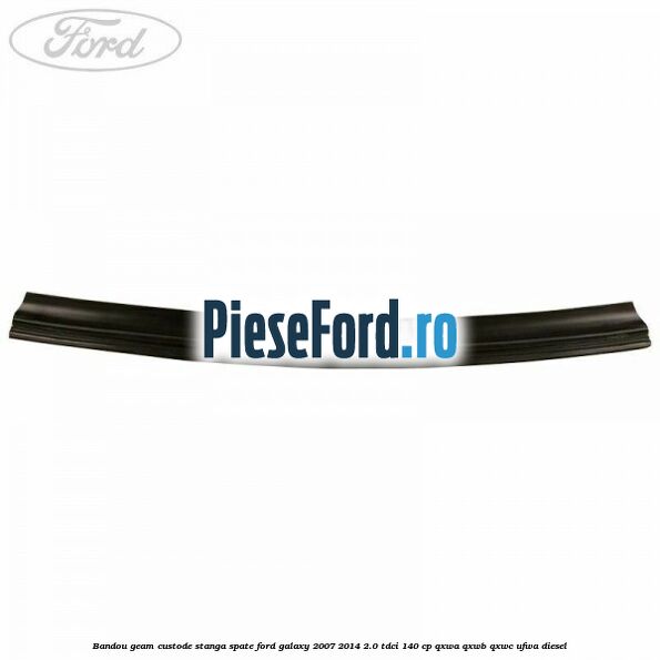 Bandou geam custode stanga spate Ford Galaxy 2007-2014 2.0 TDCi 140 cp QXWA, QXWB, QXWC, UFWA diesel