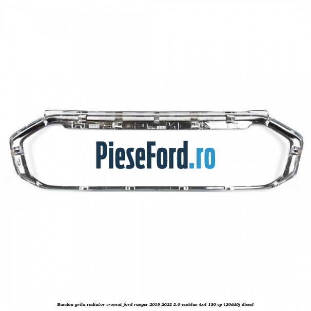 Bandou grila radiator cromat Ford Ranger 2019-2022 2.0 EcoBlue 4x4 130 cp T20DD0J diesel