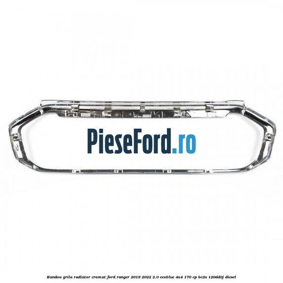Bandou grila radiator cromat Ford Ranger 2019-2022 2.0 EcoBlue 4x4 170 cp BC2X, T20DD0J diesel