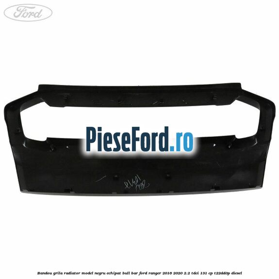 Bandou grila radiator model negru echipat bull bar Ford Ranger 2016-2020 2.2 TDCi 131 cp T22DD0P diesel