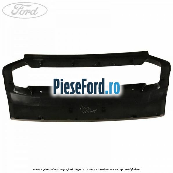 Bandou grila radiator negru Ford Ranger 2019-2022 2.0 EcoBlue 4x4 130 cp T20DD0J diesel