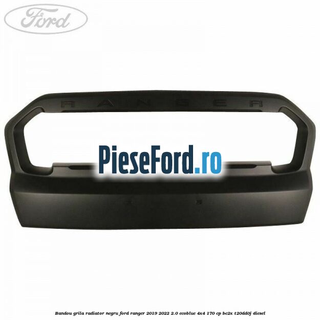 Bandou grila radiator negru Ford Ranger 2019-2022 2.0 EcoBlue 4x4 170 cp BC2X, T20DD0J diesel