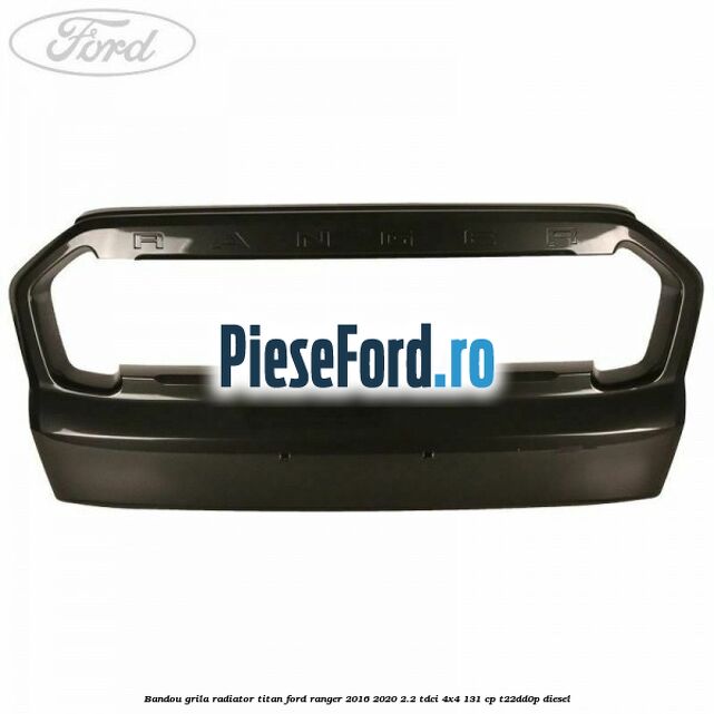 Bandou grila radiator Titan Ford Ranger 2016-2020 2.2 TDCi 4x4 131 cp T22DD0P diesel