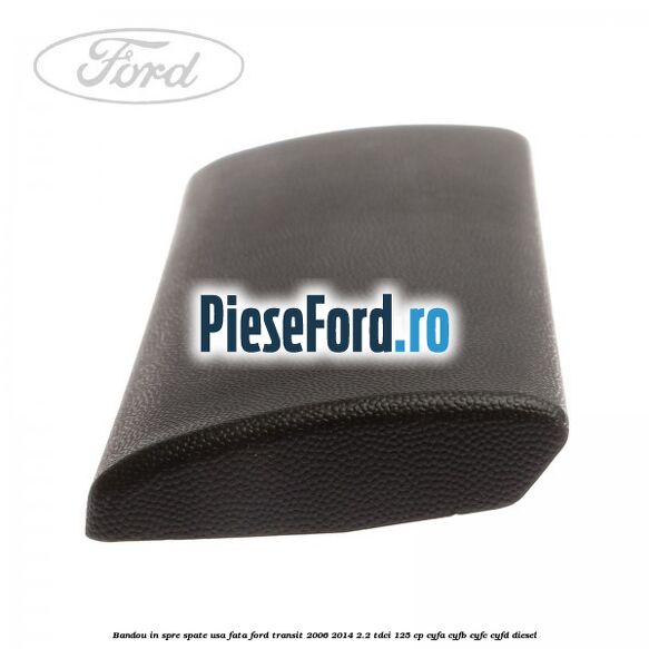 Bandou in spre spate usa fata Ford Transit 2006-2014 2.2 TDCi 125 cp CYFA, CYFB, CYFC, CYFD diesel