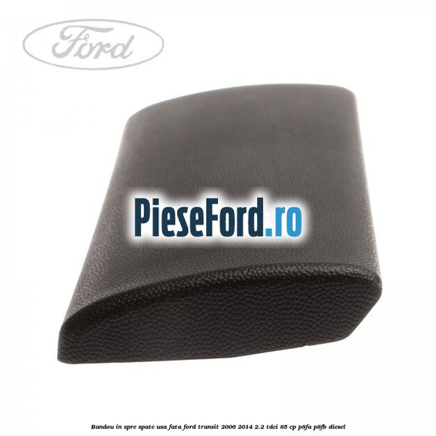 Bandou in spre spate usa fata Ford Transit 2006-2014 2.2 TDCi 85 cp P8FA, P8FB diesel
