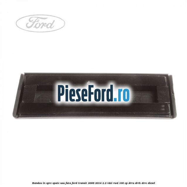 Bandou in spre spate usa fata Ford Transit 2006-2014 2.2 TDCi RWD 100 cp DRRA, DRRB, DRRC diesel