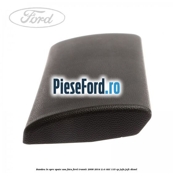 Bandou in spre spate usa fata Ford Transit 2006-2014 2.4 TDCi 115 cp JXFA, JXFC diesel