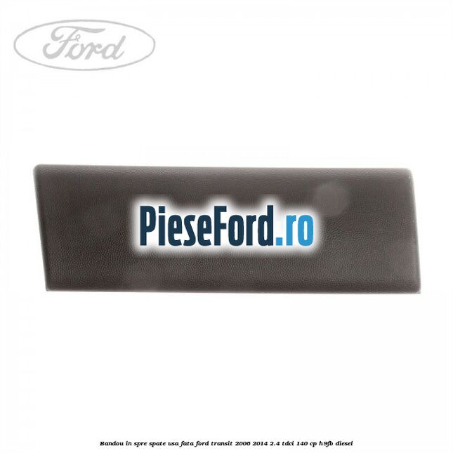 Bandou in spre spate usa fata Ford Transit 2006-2014 2.4 TDCi 140 cp H9FB diesel