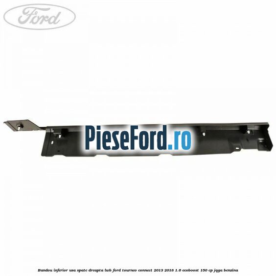 Bandou inferior usa spate dreapta LWB Ford Tourneo Connect 2013-2018 1.6 EcoBoost 150 cp JQGA benzina