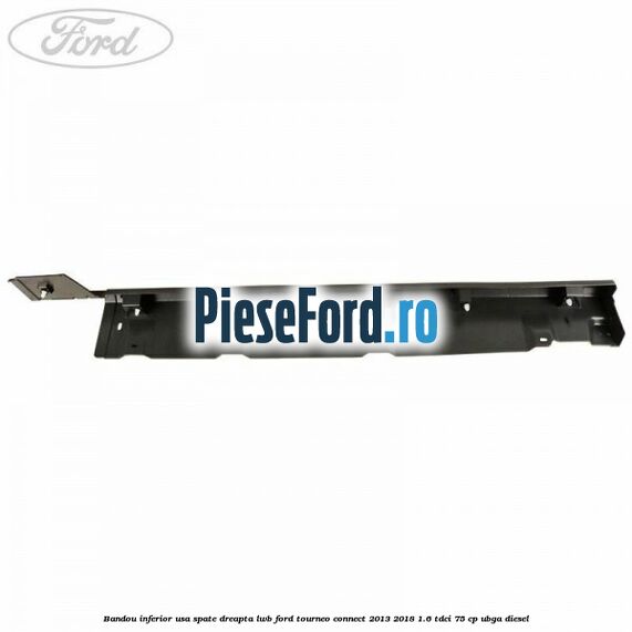 Bandou inferior usa spate dreapta LWB Ford Tourneo Connect 2013-2018 1.6 TDCi 75 cp UBGA diesel