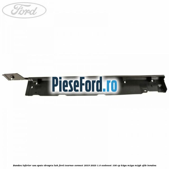 Bandou inferior usa spate dreapta LWB Ford Tourneo Connect 2019-2023 1.0 EcoBoost 100 cp B3GA, M2GA, M2GB, SFCB benzina