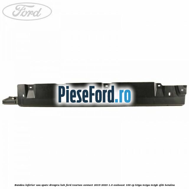 Bandou inferior usa spate dreapta LWB Ford Tourneo Connect 2019-2023 1.0 EcoBoost 100 cp B3GA, M2GA, M2GB, SFCB benzina