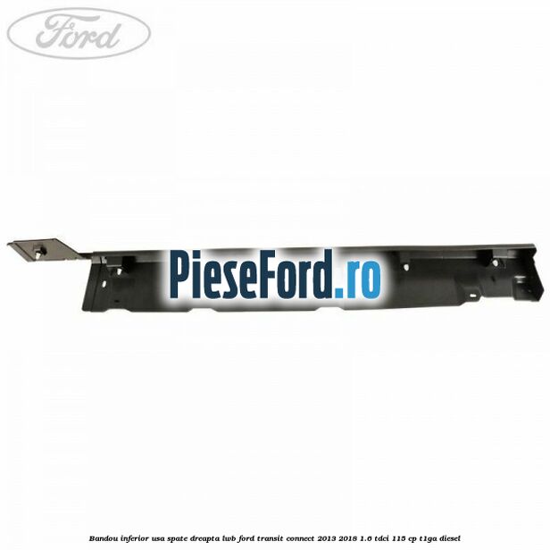 Bandou inferior usa spate dreapta LWB Ford Transit Connect 2013-2018 1.6 TDCi 115 cp T1GA diesel