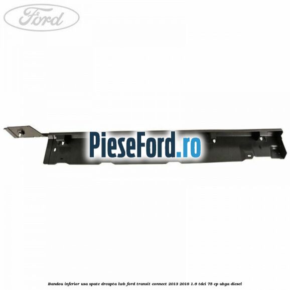Bandou inferior usa spate dreapta LWB Ford Transit Connect 2013-2018 1.6 TDCi 75 cp UBGA diesel