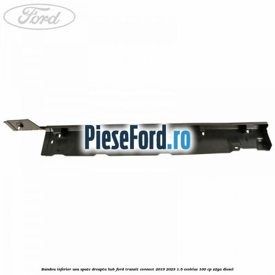 Bandou inferior usa spate dreapta LWB Ford Transit Connect 2019-2023 1.5 EcoBlue 100 cp Z2GA diesel