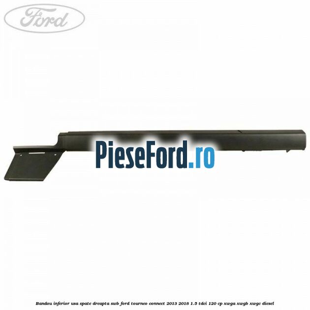 Bandou inferior usa spate dreapta SWB Ford Tourneo Connect 2013-2018 1.5 TDCi 120 cp XWGA, XWGB, XWGC diesel