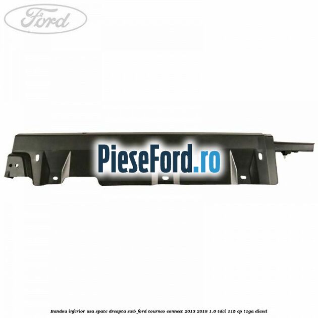Bandou inferior usa spate dreapta SWB Ford Tourneo Connect 2013-2018 1.6 TDCi 115 cp T1GA diesel