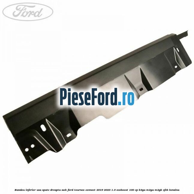 Bandou inferior usa spate dreapta SWB Ford Tourneo Connect 2019-2023 1.0 EcoBoost 100 cp B3GA, M2GA, M2GB, SFCB benzina