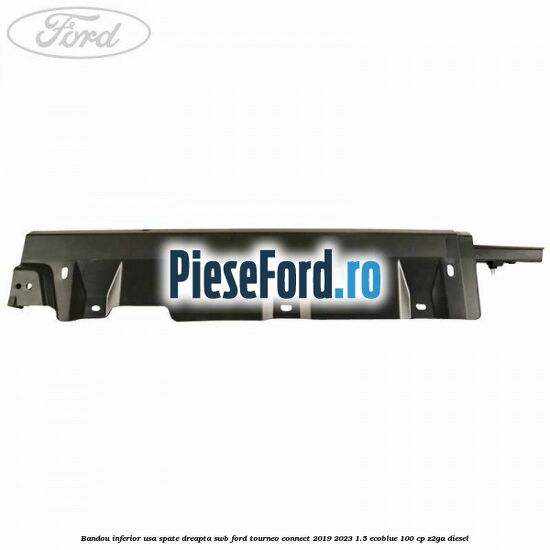 Bandou inferior usa spate dreapta SWB Ford Tourneo Connect 2019-2023 1.5 EcoBlue 100 cp Z2GA diesel