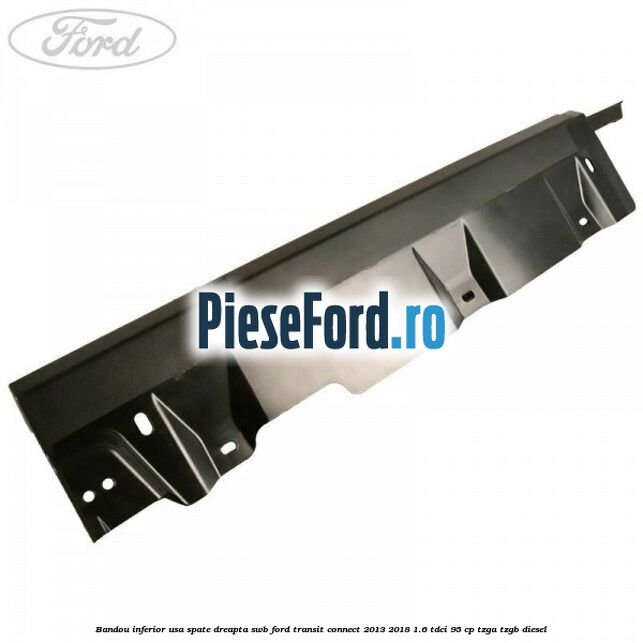 Bandou inferior usa spate dreapta SWB Ford Transit Connect 2013-2018 1.6 TDCi 95 cp TZGA, TZGB diesel