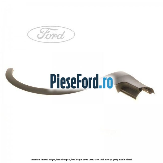 Bandou lateral aripa fata dreapta Ford Kuga 2008-2012 2.0 TDCi 136 cp G6DG, UKDA diesel