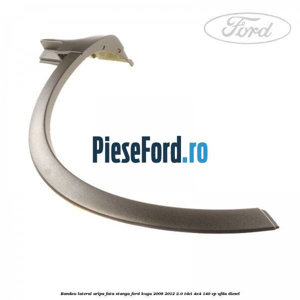 Bandou lateral aripa fata stanga Ford Kuga 2008-2012 2.0 TDCI 4x4 140 cp UFDA diesel