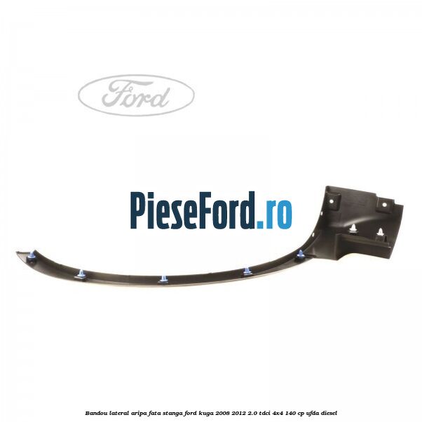 Bandou lateral aripa fata stanga Ford Kuga 2008-2012 2.0 TDCI 4x4 140 cp UFDA diesel