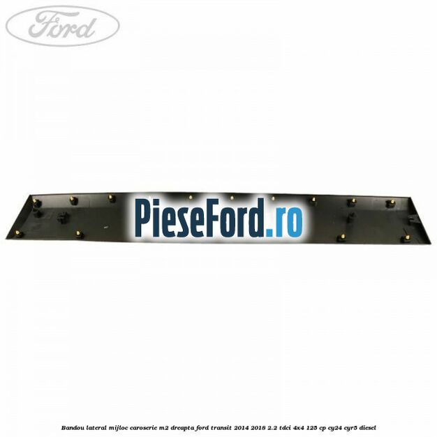Bandou lateral mijloc caroserie M2 dreapta Ford Transit 2014-2018 2.2 TDCi 4x4 125 cp CY24, CYR5 diesel