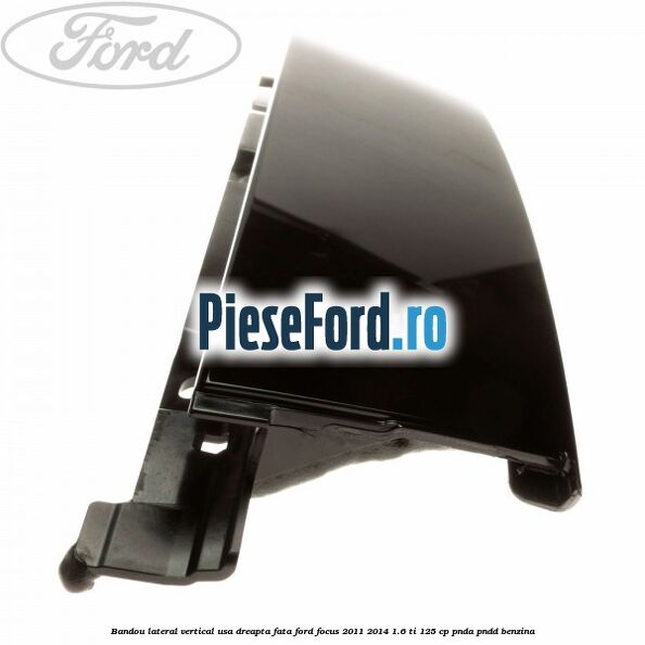 Bandou lateral vertical usa dreapta fata Ford Focus 2011-2014 1.6 Ti 125 cp PNDA, PNDD benzina